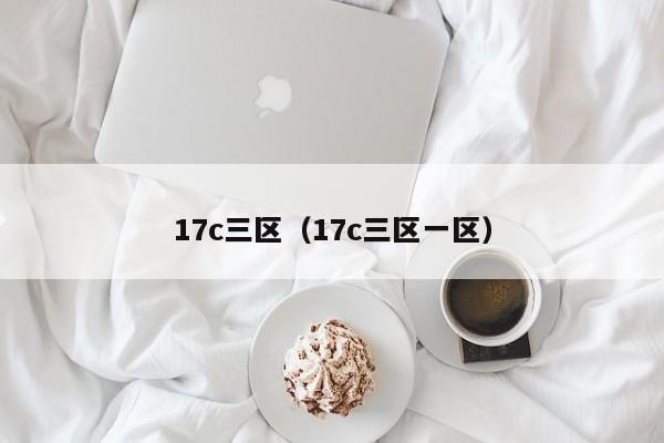 17c三区(17c三区一区)