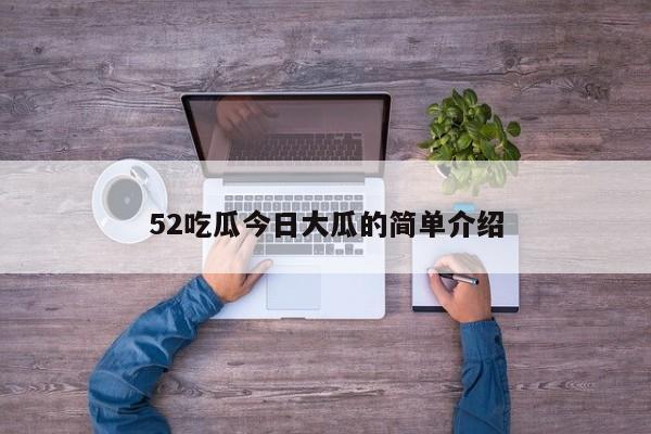 52吃瓜今日大瓜的简单介绍