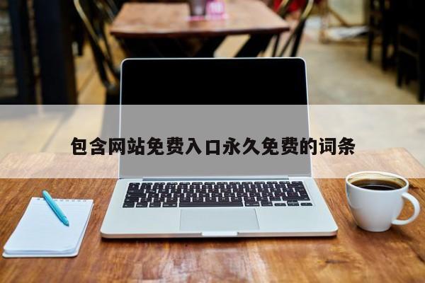 包含网站免费入口永久免费的词条
