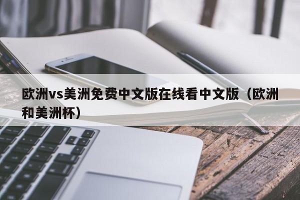 欧洲vs美洲免费中文版在线看中文版(欧洲和美洲杯)
